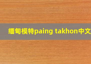 缅甸模特paing takhon中文名